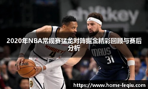 2020年NBA常规赛猛龙对阵掘金精彩回顾与赛后分析