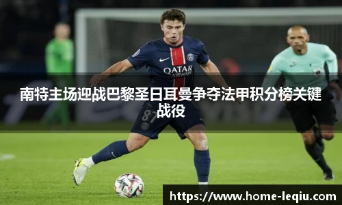 南特主场迎战巴黎圣日耳曼争夺法甲积分榜关键战役