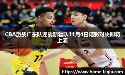 CBA激战广东队迎战新疆队11月4日精彩对决即将上演