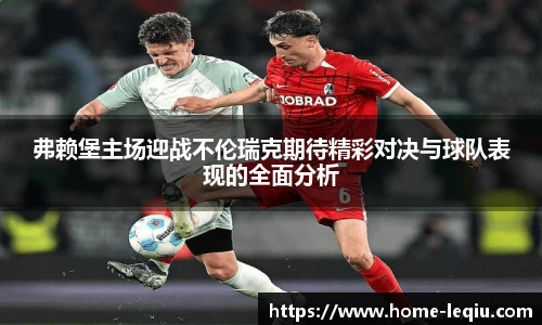 弗赖堡主场迎战不伦瑞克期待精彩对决与球队表现的全面分析